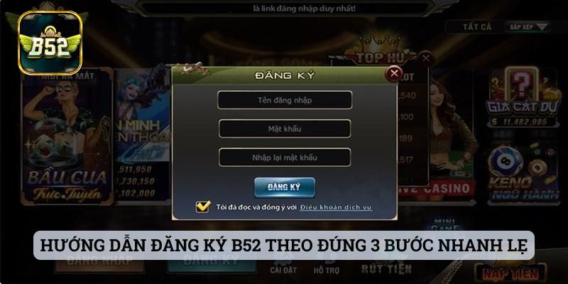 Đăng Ký B52 Hướng dẫn đăng ký B52 theo đúng 3 bước nhanh lẹ
