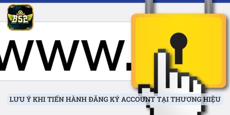 Đăng Ký B52 Lưu ý khi tiến hành đăng ký account tại thương hiệu đình đám