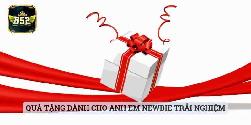 Khuyến Mãi B52 Quà tặng dành cho anh em newbie trải nghiệm