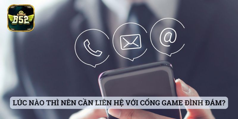 Liên Hệ CSKH B52 Lúc nào thì nên cần liên hệ với cổng game đình đám?