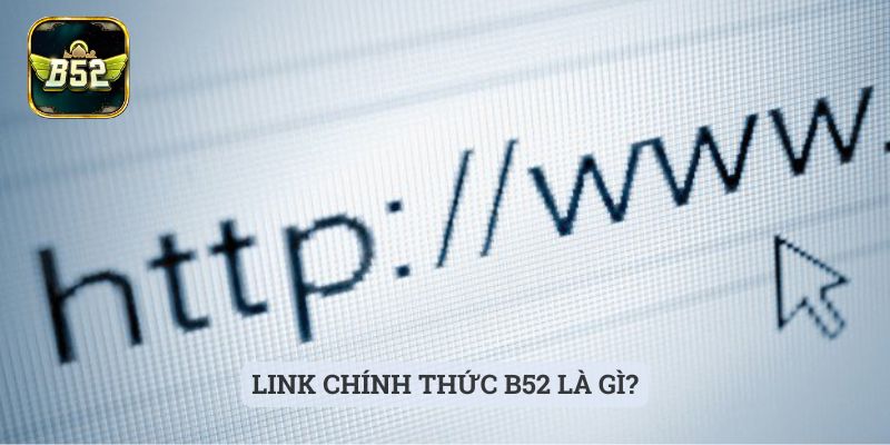 Link Chính Thức B52 Link chính thức B52 là gì?