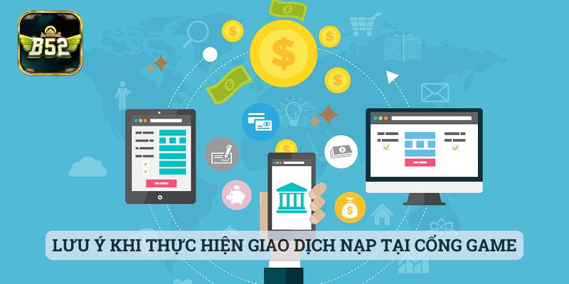 Nạp Tiền B52 Lưu ý khi thực hiện giao dịch nạp tại cổng game hàng đầu