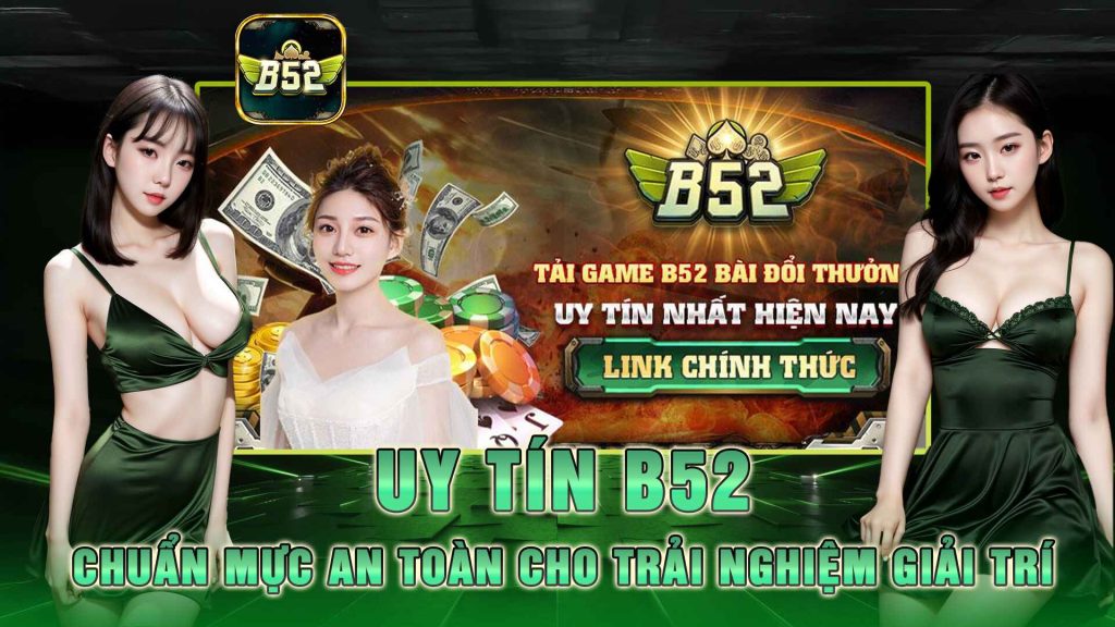 Uy tín B52 - Chuẩn Mực An Toàn Cho Trải Nghiệm Giải Trí
