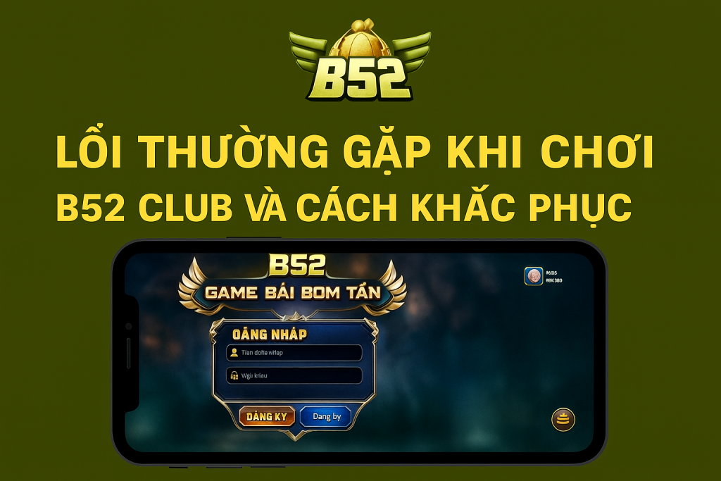 Khắc phục lỗi khi chơi B52 Club dễ dàng